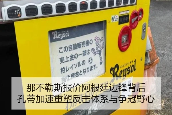 那不勒斯报价阿根廷边锋背后 孔蒂加速重塑反击体系与争冠野心